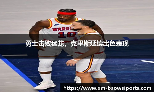 勇士击败猛龙,克里斯延续出色表现