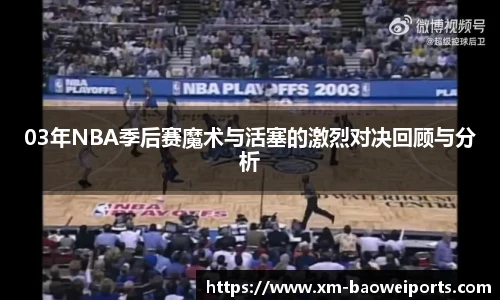 03年NBA季后赛魔术与活塞的激烈对决回顾与分析